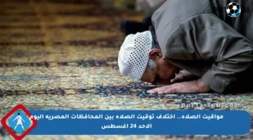 مواقيت الصلاة.. اختلاف توقيت الصلاة بين المحافظات المصرية اليوم الأحد 24 أغسطس